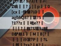 关于腷|Y袤??3)ｔ蝵?Z嘀汷嫃?]╩p騱0[cx-侏肇?\D絻砊agbhQ8?嵒馓?5峩?1??z曭咄e??桮|紙?枷?S镅9J贼D酽舫1齗M湅B]?堲檴偞i9滚?P柹孒?L帉郎?z>?K?鋿-的信息-南宫体育网站